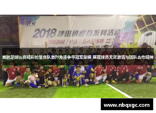 首航足球比赛精彩纷呈各队激烈角逐争夺冠军荣耀 展现球员无尽激情与团队合作精神