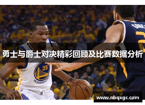 勇士与爵士对决精彩回顾及比赛数据分析