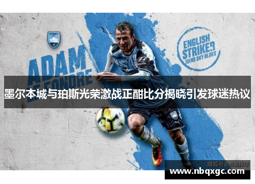 墨尔本城与珀斯光荣激战正酣比分揭晓引发球迷热议