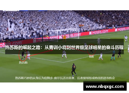 热苏斯的崛起之路：从青训小将到世界级足球明星的奋斗历程